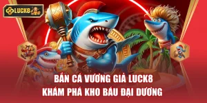 Bắn Cá Vương Giả Luck8