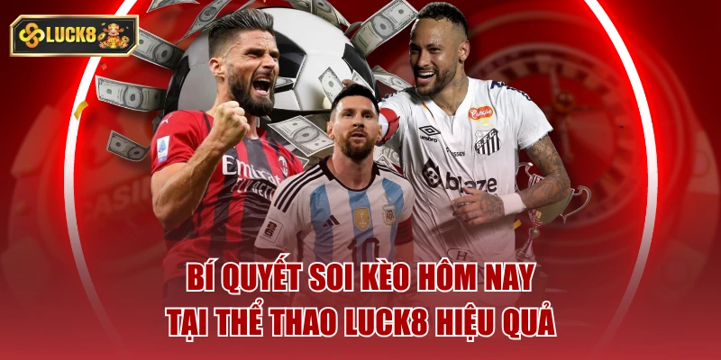 Bí quyết soi kèo hôm nay tại thể thao luck8 hiệu quả