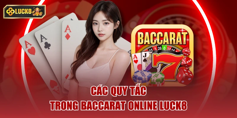 Các quy tắc chơi baccarat online uy tín tại luck8