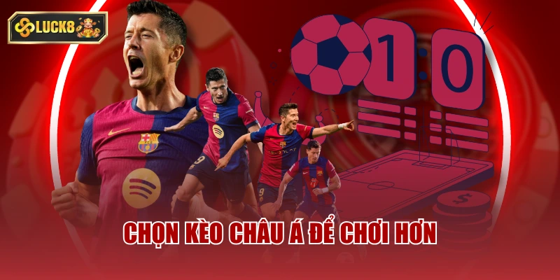 Chọn kèo châu Á để chơi hơn