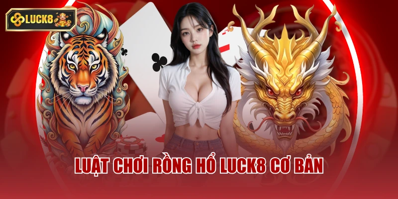 Luật chơi rồng hổ luck8 cơ bản