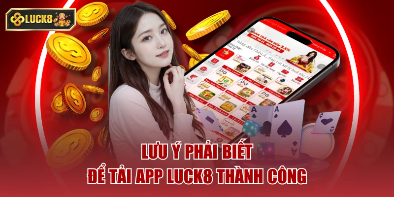 Lưu ý phải biết để tải app luck8 thành công