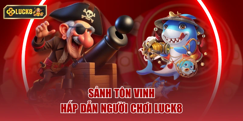 Sảnh tôn vinh hấp dẫn người chơi luck8