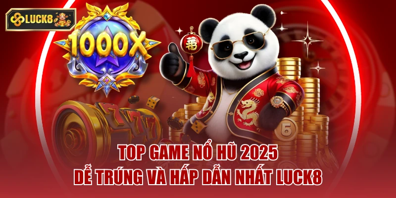 Top game nổ hũ 2025 dễ trúng và hấp dẫn nhất luck8