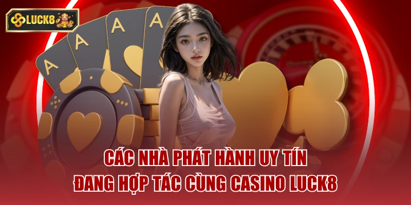 Các nhà phát hành uy tín đang hợp tác cùng casino luck8
