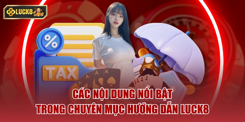 Các nội dung nổi bật trong chuyên mục hướng dẫn luck8