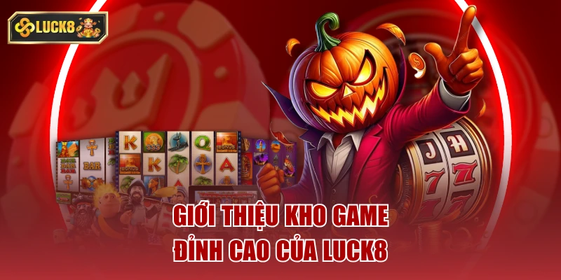 Giới thiệu luck8 kho game đỉnh cao