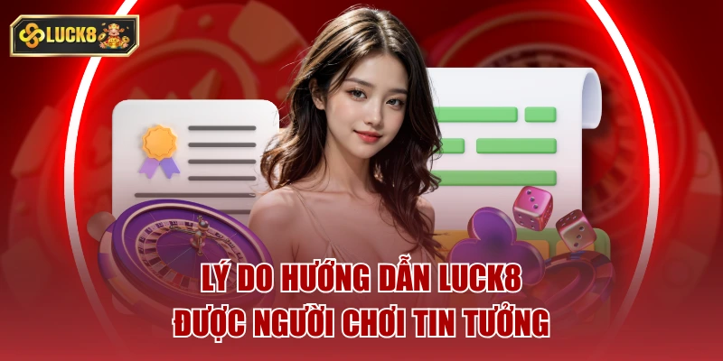 Lý do hướng dẫn luck8 được người chơi tin tưởng