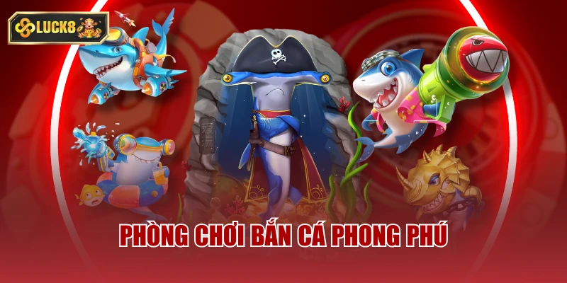 Phòng chơi bắn cá phong phú