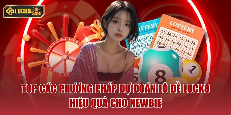 Top các phương pháp dự đoán lô đề luck8 hiệu quả cho newbie